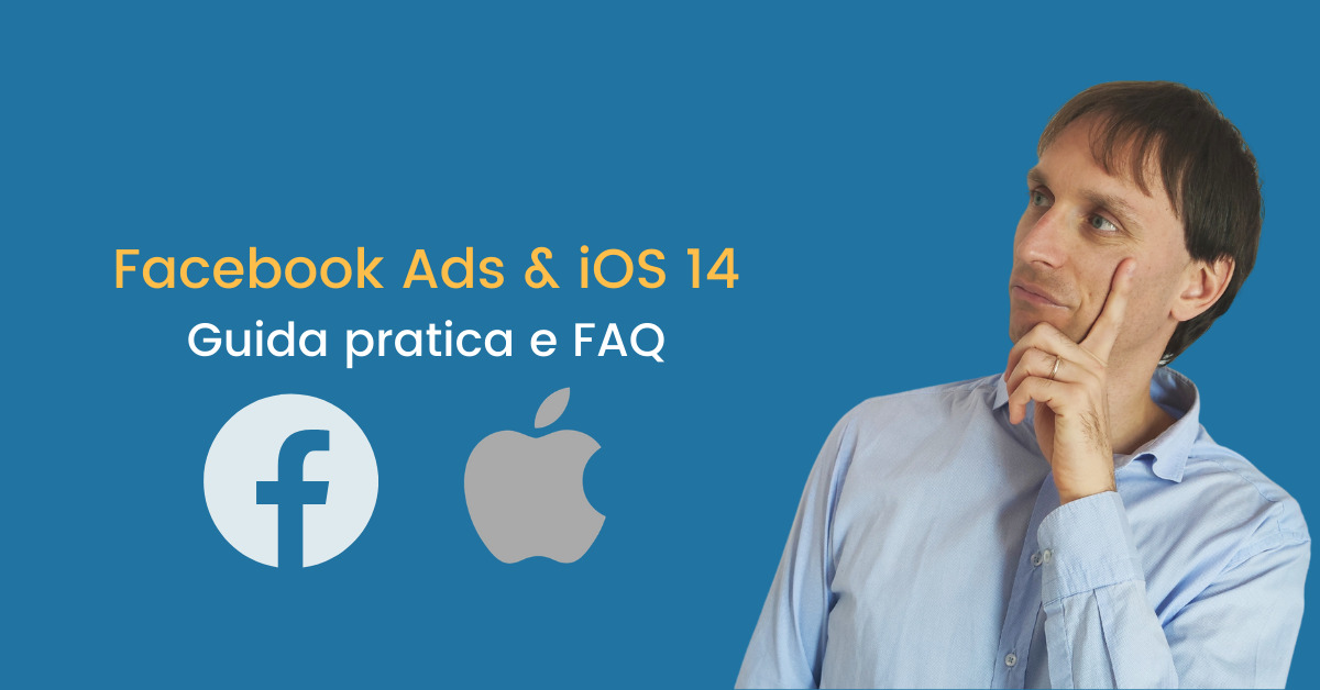 Facebook Ads e iOS 14: Guida pratica e FAQ aggiornate
