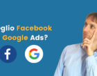 Meglio Facebook Ads o Google Ads?